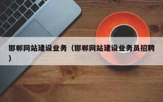 陆丰邯郸网站建设业务（邯郸网站建设业务员招聘）