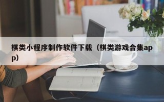 陆丰棋类小程序制作软件下载（棋类游戏合集app）